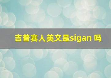 吉普赛人英文是sigan 吗